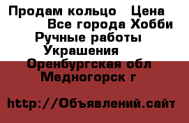 Продам кольцо › Цена ­ 5 000 - Все города Хобби. Ручные работы » Украшения   . Оренбургская обл.,Медногорск г.